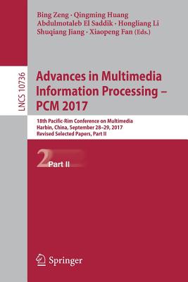 Advances in Multimedia Information Processing - Pcm 2017: 18th Pacific-Rim Conference on Multimedia, Harbin, China, September 28-29, 2017, Revised Selected Papers, Part II - Zeng, Bing (Editor), and Huang, Qingming (Editor), and El Saddik, Abdulmotaleb (Editor)