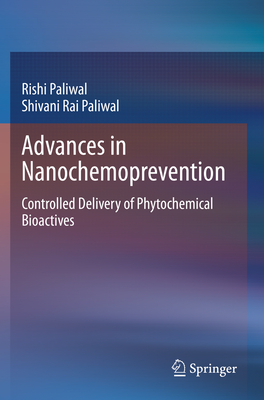 Advances in Nanochemoprevention: Controlled Delivery of Phytochemical Bioactives - Paliwal, Rishi, and Paliwal, Shivani Rai