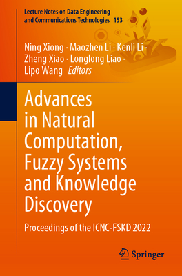 Advances in Natural Computation, Fuzzy Systems and Knowledge Discovery: Proceedings of the ICNC-FSKD 2022 - Xiong, Ning (Editor), and Li, Maozhen (Editor), and Li, Kenli (Editor)