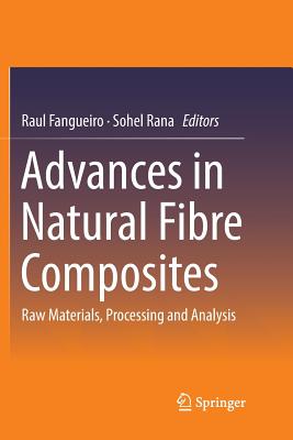 Advances in Natural Fibre Composites: Raw Materials, Processing and Analysis - Fangueiro, Raul (Editor), and Rana, Sohel, Dr. (Editor)