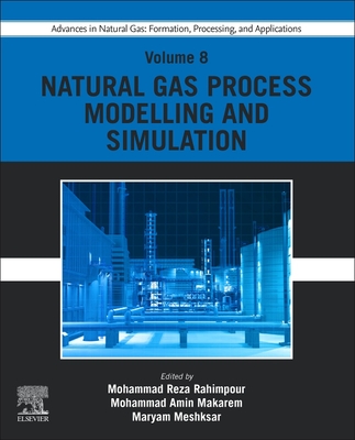 Advances in Natural Gas: Formation, Processing, and Applications. Volume 8: Natural Gas Process Modelling and Simulation - Rahimpour, Mohammad Reza (Editor), and Makarem, Mohammad Amin (Editor), and Meshksar, Maryam (Editor)