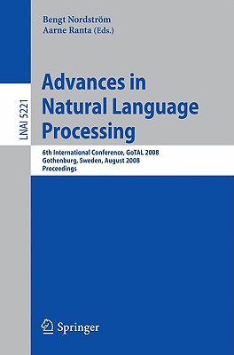 Advances in Natural Language Processing: 6th International Conference, Gotal 2008, Gothenburg, Sweden, August 25-27, 2008, Proceedings - Ranta, Aarne (Editor), and Nordstrm, Bengt (Editor)