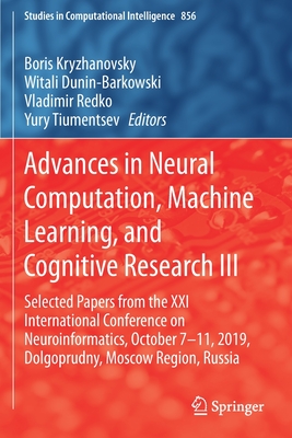Advances in Neural Computation, Machine Learning, and Cognitive Research III: Selected Papers from the XXI International Conference on Neuroinformatics, October 7-11, 2019, Dolgoprudny, Moscow Region, Russia - Kryzhanovsky, Boris (Editor), and Dunin-Barkowski, Witali (Editor), and Redko, Vladimir (Editor)