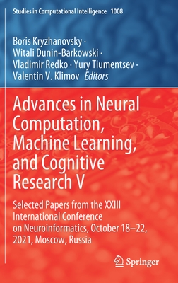 Advances in Neural Computation, Machine Learning, and Cognitive Research V: Selected Papers from the XXIII International Conference on Neuroinformatics, October 18-22, 2021, Moscow, Russia - Kryzhanovsky, Boris (Editor), and Dunin-Barkowski, Witali (Editor), and Redko, Vladimir (Editor)