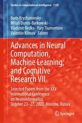Advances in Neural Computation, Machine Learning, and Cognitive Research VII: Selected Papers from the XXV International Conference on Neuroinformatics, October 23-27, 2023, Moscow, Russia - Kryzhanovsky, Boris (Editor), and Dunin-Barkowski, Witali (Editor), and Redko, Vladimir (Editor)