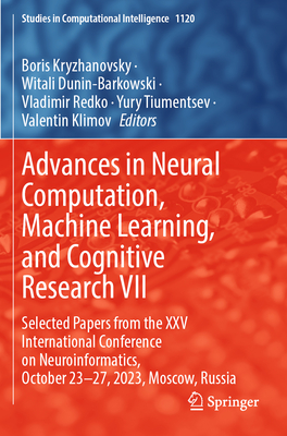 Advances in Neural Computation, Machine Learning, and Cognitive Research VII: Selected Papers from the XXV International Conference on Neuroinformatics, October 23-27, 2023, Moscow, Russia - Kryzhanovsky, Boris (Editor), and Dunin-Barkowski, Witali (Editor), and Redko, Vladimir (Editor)