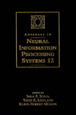 Advances in Neural Information Processing Systems 12: Proceedings of the 1999 Conference - Solla, Sara A (Editor), and Leen, Todd K (Editor), and Mller, Klaus-Robert, Professor (Editor)