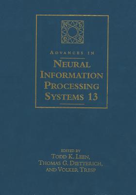 Advances in Neural Information Processing Systems 13: Proceedings of the 2000 Conference - Leen, Todd K (Editor), and Dietterich, Thomas G (Editor), and Tresp, Volker (Editor)