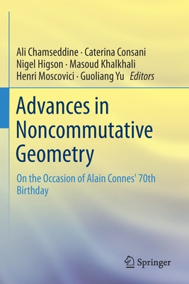 Advances in Noncommutative Geometry: On the Occasion of Alain Connes' 70th Birthday - Chamseddine, Ali (Editor), and Consani, Caterina (Editor), and Higson, Nigel (Editor)