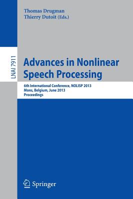 Advances in Nonlinear Speech Processing: 6th International Conference, NOLISP 2013, Mons, Belgium, June 19-21, 2013, Proceedings - Drugman, Thomas (Editor), and Dutoit, Thierry (Editor)