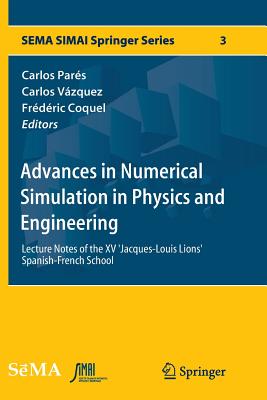 Advances in Numerical Simulation in Physics and Engineering: Lecture Notes of the XV 'Jacques-Louis Lions' Spanish-French School - Pars, Carlos (Editor), and Vzquez, Carlos (Editor), and Coquel, Frdric (Editor)