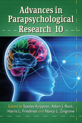 Advances in Parapsychological Research 10 - Krippner, Stanley (Editor), and Rock, Adam J (Editor), and Friedman, Harris L (Editor)