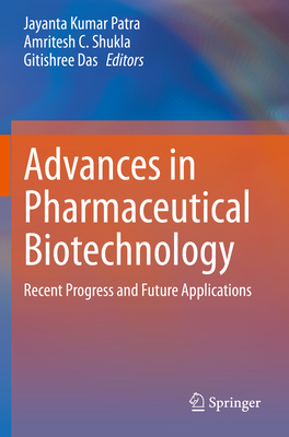 Advances in Pharmaceutical Biotechnology: Recent Progress and Future Applications - Patra, Jayanta Kumar (Editor), and Shukla, Amritesh C (Editor), and Das, Gitishree (Editor)