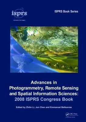 Advances in Photogrammetry, Remote Sensing and Spatial Information Sciences: 2008 Isprs Congress Book - Li, Zhilin (Editor), and Chen, Jun (Editor), and Baltsavias, Emmanuel (Editor)