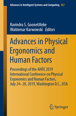 Advances in Physical Ergonomics and Human Factors: Proceedings of the Ahfe 2019 International Conference on Physical Ergonomics and Human Factors, July 24-28, 2019, Washington D.C., USA - Goonetilleke, Ravindra S (Editor), and Karwowski, Waldemar (Editor)