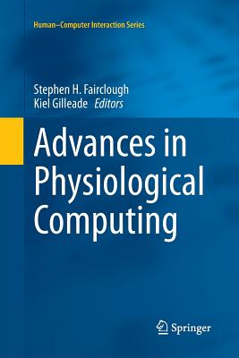 Advances in Physiological Computing - Fairclough, Stephen H (Editor), and Gilleade, Kiel (Editor)