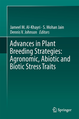 Advances in Plant Breeding Strategies, Volume 2: Agronomic, Abiotic and Biotic Stress Traits - Al-Khayri, Jameel M (Editor), and Jain, Shri Mohan (Editor), and Johnson, Dennis V (Editor)