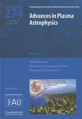 Advances in Plasma Astrophysics (IAU S274) - Bonanno, Alfio (Editor), and de Gouveia Dal Pino, Elisabete, and Kosovichev, Alexander G. (Editor)