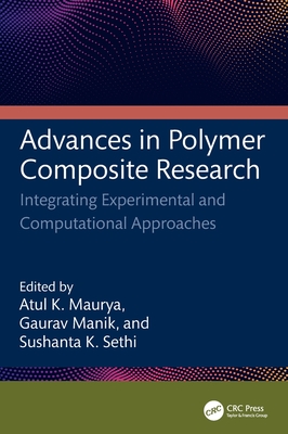 Advances in Polymer Composite Research: Integrating Experimental and Computational Approaches - Kumar Maurya, Atul (Editor), and Manik, Gaurav (Editor), and Kumar Sethi, Sushanta (Editor)