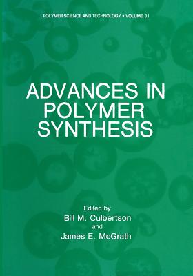 Advances in Polymer Synthesis - Culbertson, Bill M, and McGrath, James E