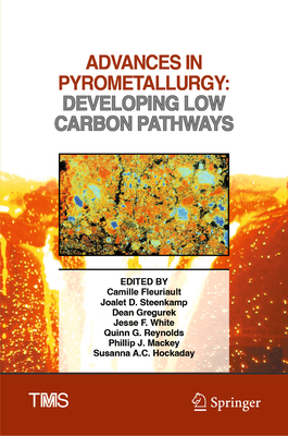 Advances in Pyrometallurgy: Developing Low Carbon Pathways - Fleuriault, Camille (Editor), and Steenkamp, Joalet D. (Editor), and Gregurek, Dean (Editor)