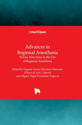 Advances in Regional Anesthesia - Future Directions in the Use of Regional Anesthesia: Future Directions in the Use of Regional Anesthesia - Martinez Hurtado, Eugenio Daniel (Editor), and de Luis Cabezn, Nekari (Editor), and Fernndez-Vaquero, Miguel ngel (Editor)