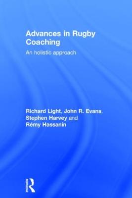 Advances in Rugby Coaching: An Holistic Approach - Light, Richard, and Evans, John R., and Harvey, Stephen