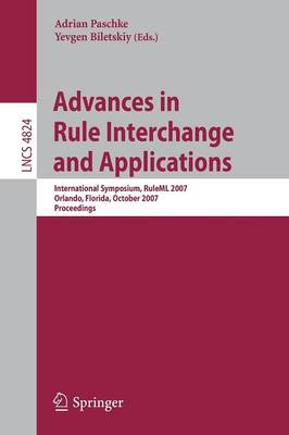 Advances in Rule Interchange and Applications: International Symposium, RuleML 2007, Orlando, Florida, October 25-26, 2007, Proceedings - Paschke, Adrian (Editor), and Biletskiy, Yevgen (Editor)