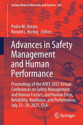 Advances in Safety Management and Human Performance: Proceedings of the Ahfe 2021 Virtual Conferences on Safety Management and Human Factors, and Human Error, Reliability, Resilience, and Performance, July 25-29, 2021, USA - Arezes, Pedro M (Editor), and Boring, Ronald L (Editor)