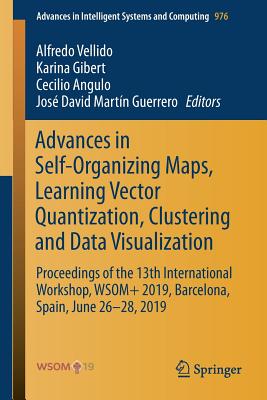 Advances in Self-Organizing Maps, Learning Vector Quantization, Clustering and Data Visualization: Proceedings of the 13th International Workshop, Wsom+ 2019, Barcelona, Spain, June 26-28, 2019 - Vellido, Alfredo (Editor), and Gibert, Karina (Editor), and Angulo, Cecilio (Editor)