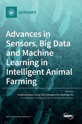 Advances in Sensors, Big Data and Machine Learning in Intelligent Animal Farming - Qiao, Yongliang (Guest editor), and Chai, Lilong (Guest editor), and He, Dongjian (Guest editor)