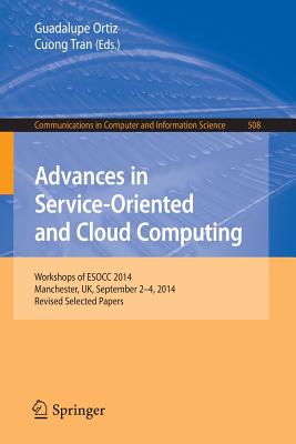 Advances in Service-Oriented and Cloud Computing: Workshops of Esocc 2014, Manchester, Uk, September 2-4, 2014, Revised Selected Papers - Ortiz, Guadalupe (Editor), and Tran, Cuong (Editor)