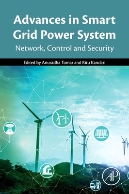 Advances in Smart Grid Power System: Network, Control and Security - Tomar, Anuradha (Editor), and Kandari, Ritu (Editor)