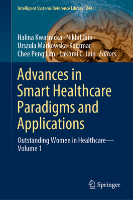 Advances in Smart Healthcare Paradigms and Applications: Outstanding Women in Healthcare-Volume 1 - Kwasnicka, Halina (Editor), and Jain, Nikhil (Editor), and Markowska-Kaczmar, Urszula (Editor)