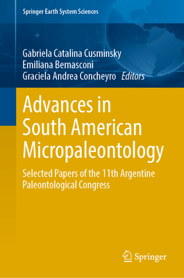 Advances in South American Micropaleontology: Selected Papers of the 11th Argentine Paleontological Congress - Cusminsky, Gabriela Catalina (Editor), and Bernasconi, Emiliana (Editor), and Concheyro, Graciela Andrea (Editor)