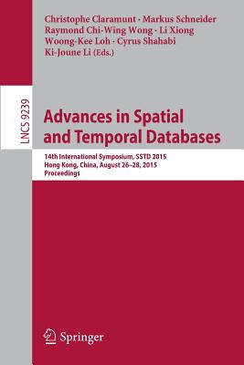 Advances in Spatial and Temporal Databases: 14th International Symposium, Sstd 2015, Hong Kong, China, August 26-28, 2015. Proceedings - Claramunt, Christophe (Editor), and Schneider, Markus (Editor), and Wong, Raymond Chi-Wing (Editor)