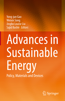 Advances in Sustainable Energy: Policy, Materials and Devices - Gao, Yong-Jun (Editor), and Song, Weixin (Editor), and Liu, Jingbo Louise (Editor)