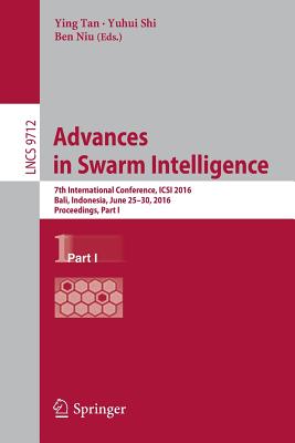 Advances in Swarm Intelligence: 7th International Conference, Icsi 2016, Bali, Indonesia, June 25-30, 2016, Proceedings, Part I - Tan, Ying (Editor), and Shi, Yuhui (Editor), and Niu, Ben (Editor)