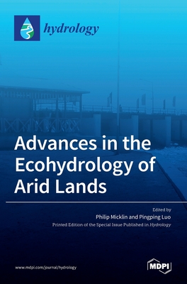 Advances in the Ecohydrology of Arid Lands - Micklin, Philip (Guest editor), and Luo, Pingping