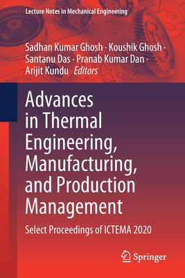 Advances in Thermal Engineering, Manufacturing, and Production Management: Select Proceedings of ICTEMA 2020 - Ghosh, Sadhan Kumar (Editor), and Ghosh, Koushik (Editor), and Das, Santanu (Editor)