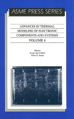 Advances in Thermal Modeling of Electronic Components and Systems, Volume 4 - Cohen, Avram Bar (Editor), and Kraus, Allan D, Professor (Editor)