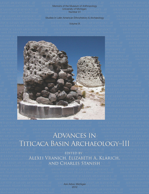 Advances in Titicaca Basin Archaeology-III: Volume 51 - Vranich, Alexei (Editor), and Klarich, Elizabeth A (Editor), and Stanish, Charles (Editor)