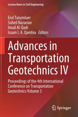 Advances in Transportation Geotechnics IV: Proceedings of the 4th International Conference on Transportation Geotechnics Volume 3 - Tutumluer, Erol (Editor), and Nazarian, Soheil (Editor), and Al-Qadi, Imad (Editor)