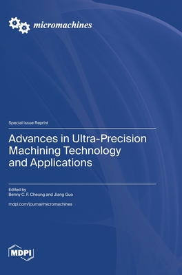 Advances in Ultra-Precision Machining Technology and Applications - Cheung, Benny C F (Guest editor), and Guo, Jiang (Guest editor)