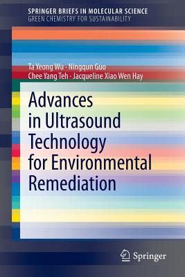 Advances in Ultrasound Technology for Environmental Remediation - Wu, Ta Yeong, and Guo, Ningqun, and Teh, Chee Yang