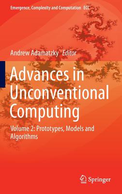 Advances in Unconventional Computing: Volume 2: Prototypes, Models and Algorithms - Adamatzky, Andrew (Editor)