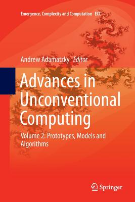 Advances in Unconventional Computing: Volume 2: Prototypes, Models and Algorithms - Adamatzky, Andrew (Editor)