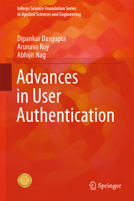 Advances in User Authentication - Dasgupta, Dipankar, and Roy, Arunava, and Nag, Abhijit