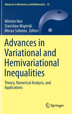 Advances in Variational and Hemivariational Inequalities: Theory, Numerical Analysis, and Applications - Han, Weimin (Editor), and Migrski, Stanislaw (Editor), and Sofonea, Mircea (Editor)
