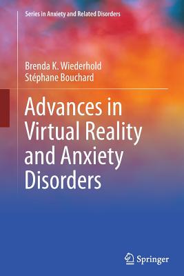 Advances in Virtual Reality and Anxiety Disorders - Wiederhold, Brenda K, and Bouchard, Stphane